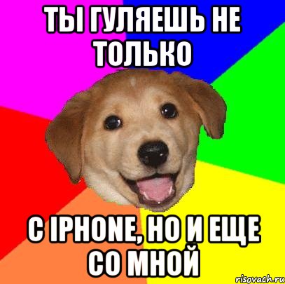 ты гуляешь не только с iphone, но и еще со мной