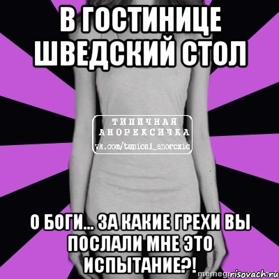 в гостинице шведский стол о боги... за какие грехи вы послали мне это испытание?!, Мем Типичная анорексичка