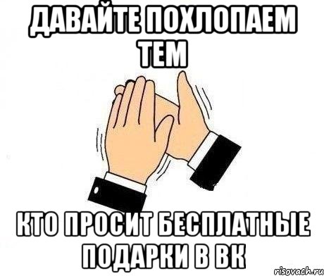 давайте похлопаем тем кто просит бесплатные подарки в вк, Мем  Апплодисменты