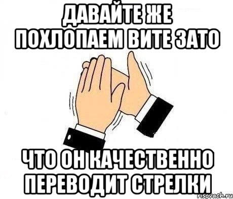 давайте же похлопаем вите зато что он качественно переводит стрелки, Мем  Апплодисменты