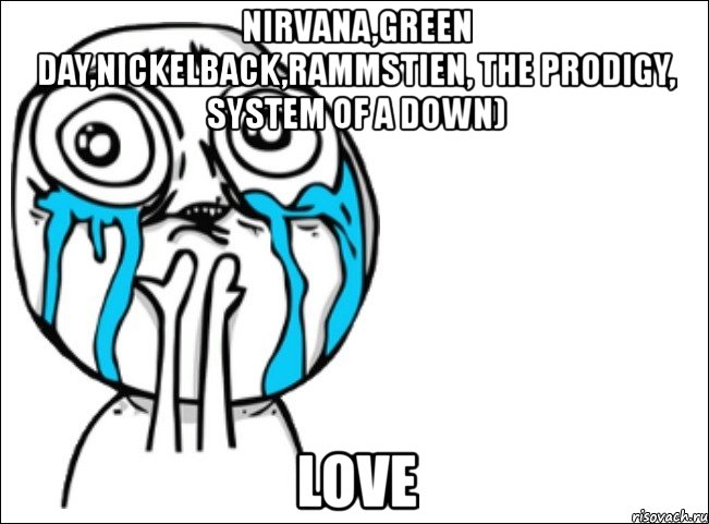 nirvana,green day,nickelback,rammstien, the prodigy, system of a down) love, Мем Это самый