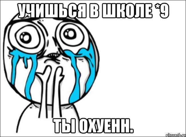 учишься в школе *9 ты охуенн., Мем Это самый