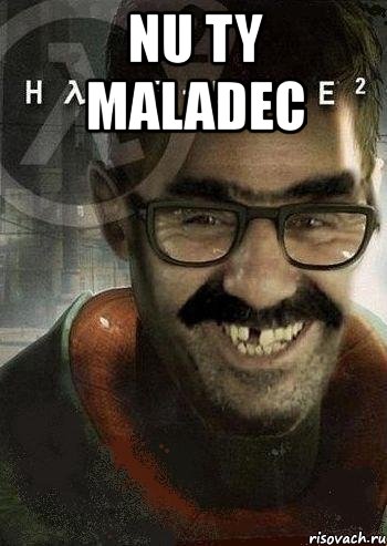 nu ty maladec 