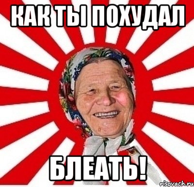 как ты похудал блеать!