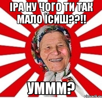 іра ну чого ти так мало їсиш??!! уммм?, Мем  бабуля