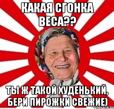 какая сгонка веса?? ты ж такой худенький, бери пирожки свежие), Мем  бабуля