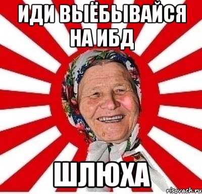 иди выёбывайся на ибд шлюха