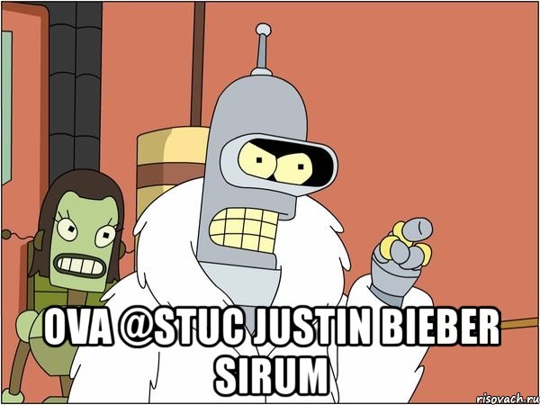  ova @stuc justin bieber sirum, Мем Бендер