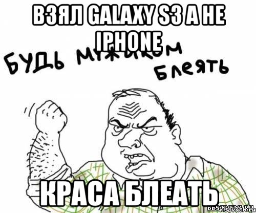 взял galaxy s3 а не iphone краса блеать, Мем блять