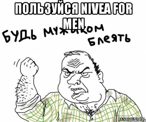 пользуйся nivea for men , Мем блять