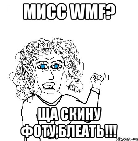 мисс wmf? ща скину фоту,блеать!!!