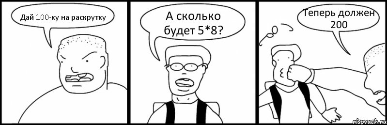 Дай 100-ку на раскрутку А сколько будет 5*8? Теперь должен 200, Комикс Быдло и школьник