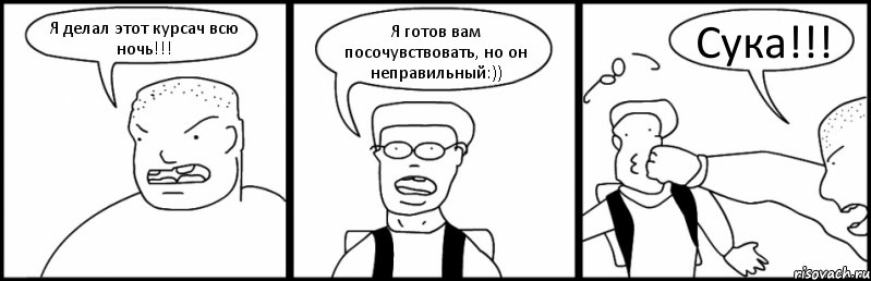 Я делал этот курсач всю ночь!!! Я готов вам посочувствовать, но он неправильный:)) Сука!!!, Комикс Быдло и школьник