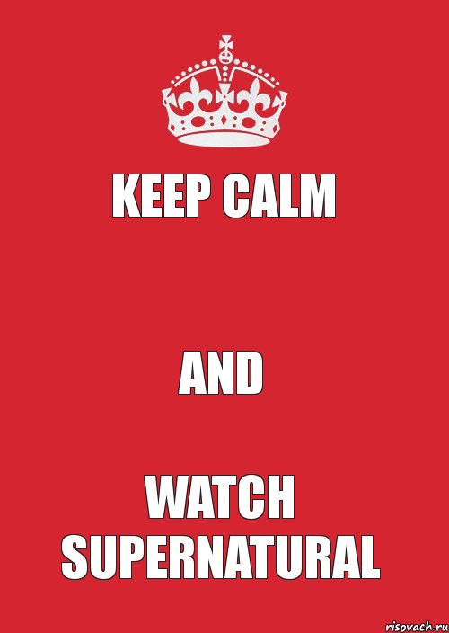 KEEP CALM  AND WATCH SUPERNATURAL