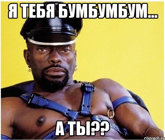 я тебя бумбумбум... а ты??