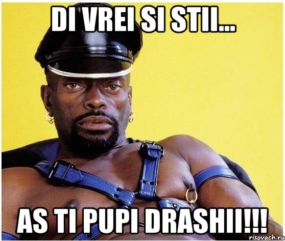 di vrei si stii... as ti pupi drashii!!!