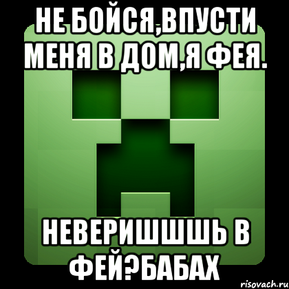 не бойся,впусти меня в дом,я фея. неверишшшь в фей?бабах