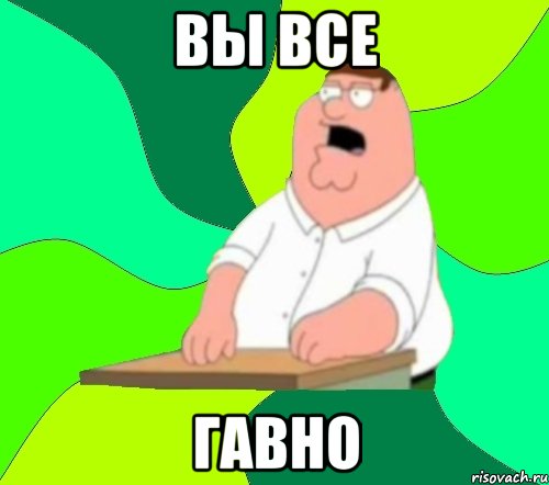 вы все гавно, Мем  Да всем насрать (Гриффин)