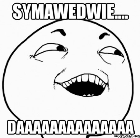 symawedwie.... daaaaaaaaaaaaaa