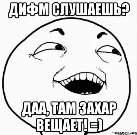 дифм слушаешь? даа, там захар вещает! =), Мем Дааа