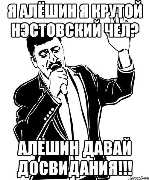 я алёшин я крутой нэстовский чел? алёшин давай досвидания!!!, Мем Давай до свидания