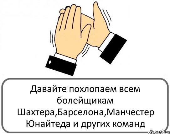 Давайте похлопаем всем болейщикам Шахтера,Барселона,Манчестер Юнайтеда и других команд, Комикс Давайте похлопаем