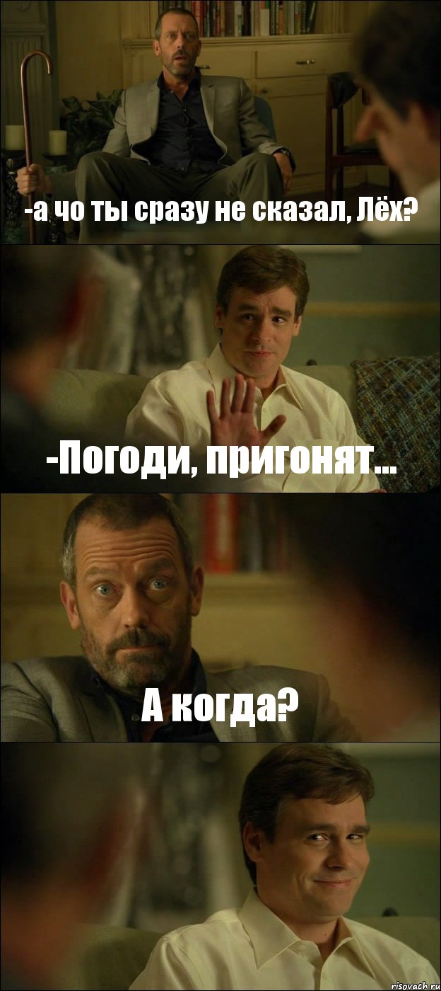 -а чо ты сразу не сказал, Лёх? -Погоди, пригонят... А когда? , Комикс Доктор Хаус