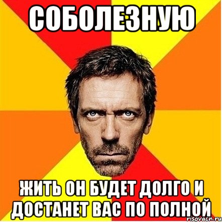 соболезную жить он будет долго и достанет вас по полной, Мем Доктор Хаус