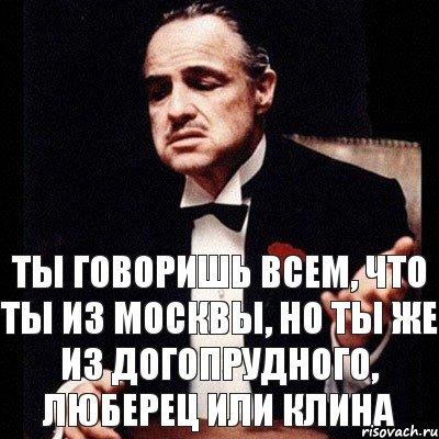 Ты говоришь всем, что ты из Москвы, но ты же из Догопрудного, Люберец или Клина, Комикс Дон Вито Корлеоне 1