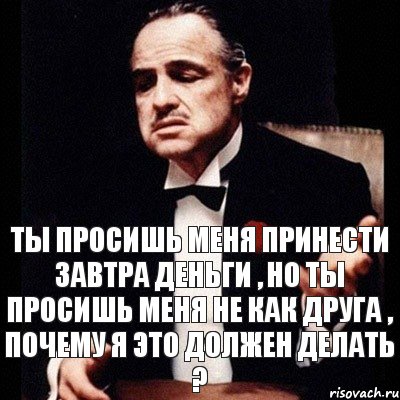 Ты просишь меня принести завтра деньги , но ты просишь меня не как друга , почему я это должен делать ?, Комикс Дон Вито Корлеоне 1