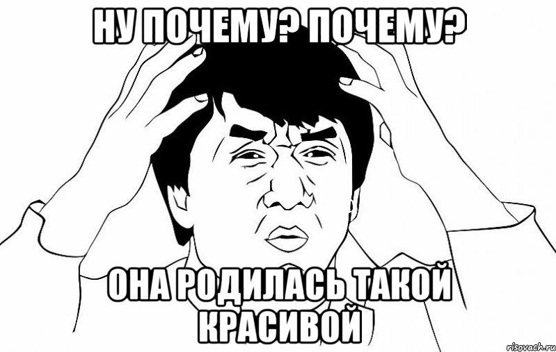 ну почему? почему? она родилась такой красивой, Мем ДЖЕКИ ЧАН