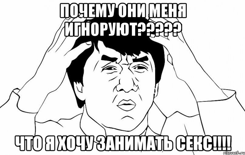 почему они меня игноруют??? что я хочу занимать секс!!!, Мем ДЖЕКИ ЧАН