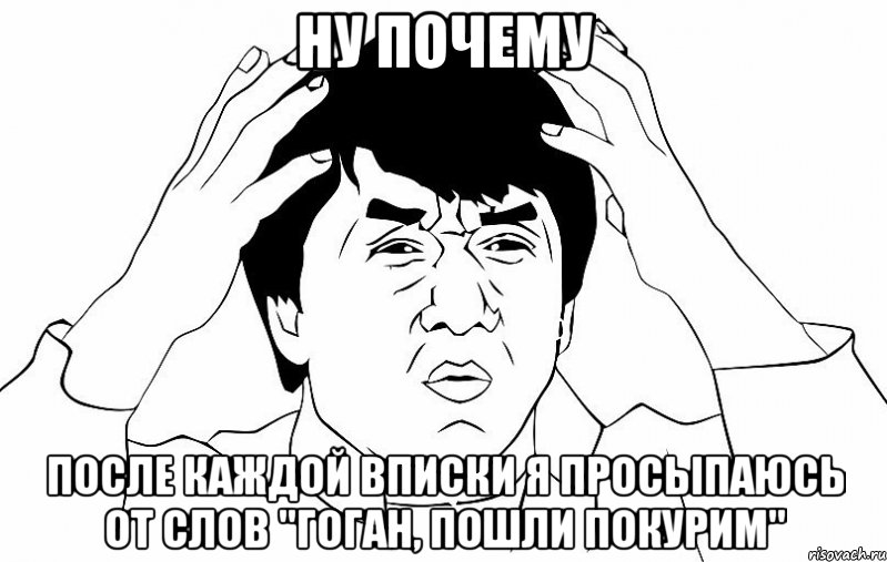 ну почему после каждой вписки я просыпаюсь от слов "гоган, пошли покурим", Мем ДЖЕКИ ЧАН