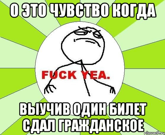 о это чувство когда выучив один билет сдал гражданское, Мем фак е