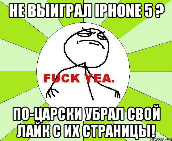 не выиграл iphone 5 ? по-царски убрал свой лайк с их страницы!