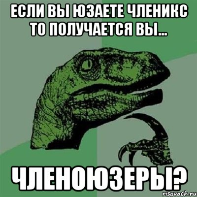 если вы юзаете членикс то получается вы... членоюзеры?, Мем Филосораптор