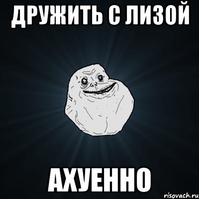 дружить с лизой ахуенно, Мем Forever Alone