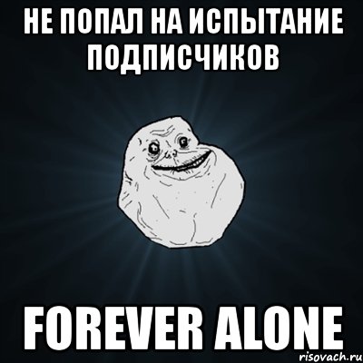 не попал на испытание подписчиков forever alone, Мем Forever Alone