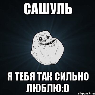 сашуль я тебя так сильно люблю:d, Мем Forever Alone