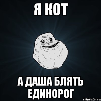 я кот а даша блять единорог, Мем Forever Alone