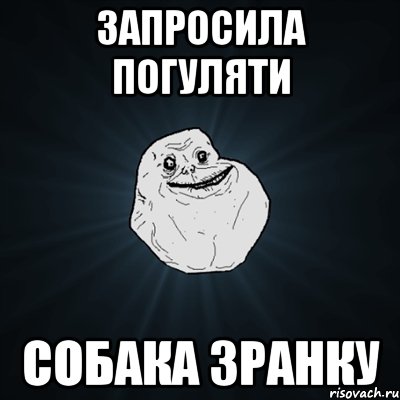 запросила погуляти собака зранку, Мем Forever Alone