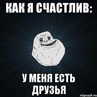 как я счастлив: у меня есть друзья, Мем Forever Alone