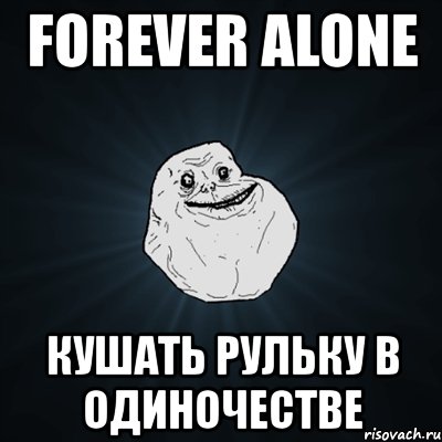 forever alone кушать рульку в одиночестве