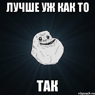 лучше уж как то так, Мем Forever Alone