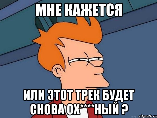 мне кажется или этот трек будет снова ох****ный ?, Мем  Фрай (мне кажется или)