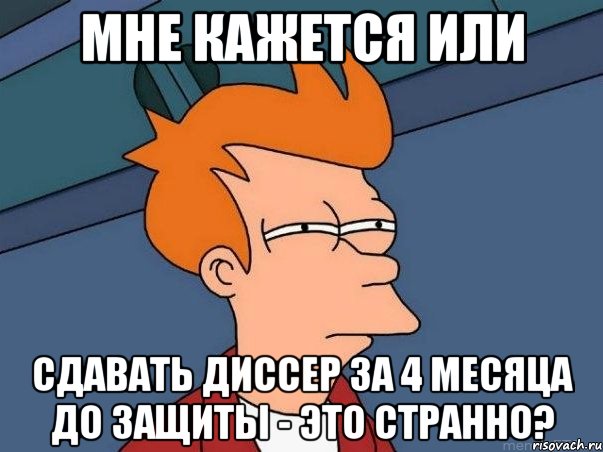 мне кажется или сдавать диссер за 4 месяца до защиты - это странно?, Мем  Фрай (мне кажется или)