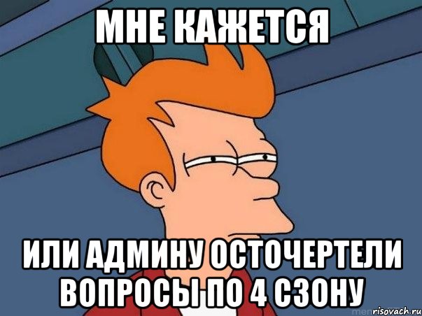 мне кажется или админу осточертели вопросы по 4 сзону, Мем  Фрай (мне кажется или)