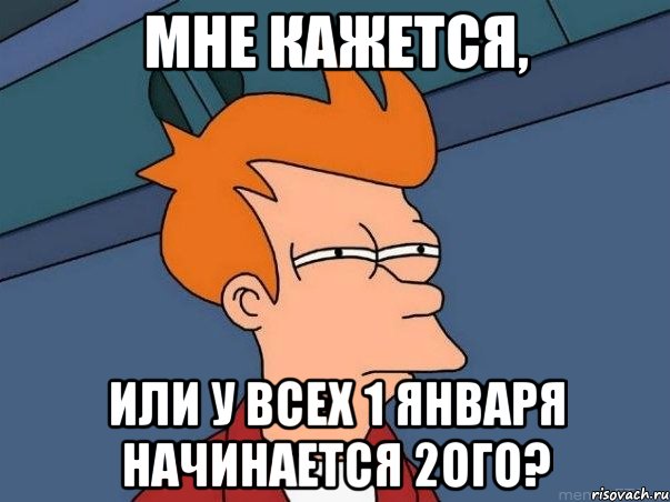 мне кажется, или у всех 1 января начинается 2ого?, Мем  Фрай (мне кажется или)