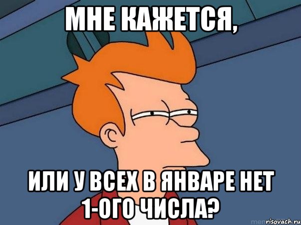 мне кажется, или у всех в январе нет 1-ого числа?, Мем  Фрай (мне кажется или)