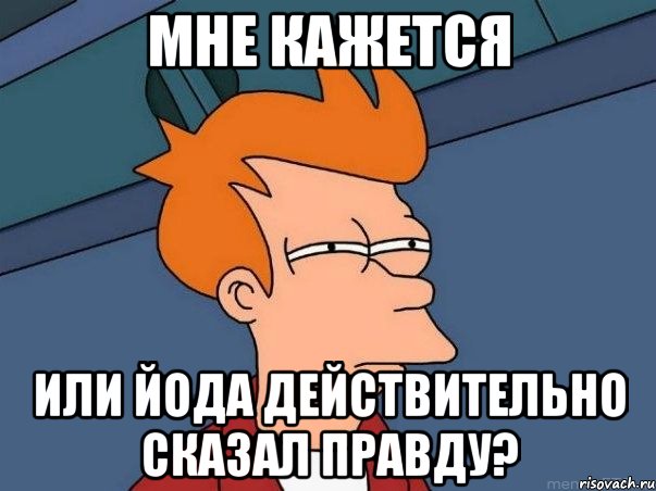 мне кажется или йода действительно сказал правду?, Мем  Фрай (мне кажется или)